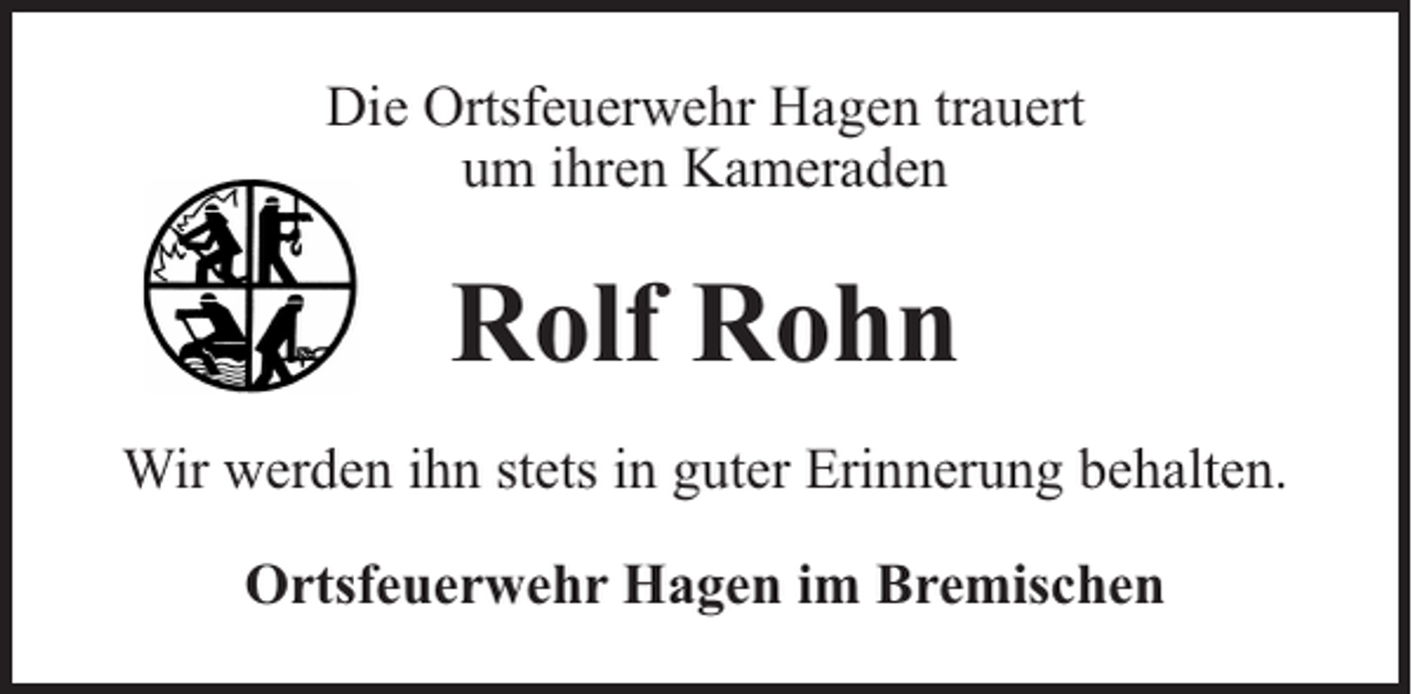 <p>Die Ortsfeuerwehr Hagen trauert<br />um ihren Kameraden</p><p>Rolf Rohn<br />Wir werden ihn stets in guter Erinnerung behalten.<br />Ortsfeuerwehr Hagen im Bremischen</p>