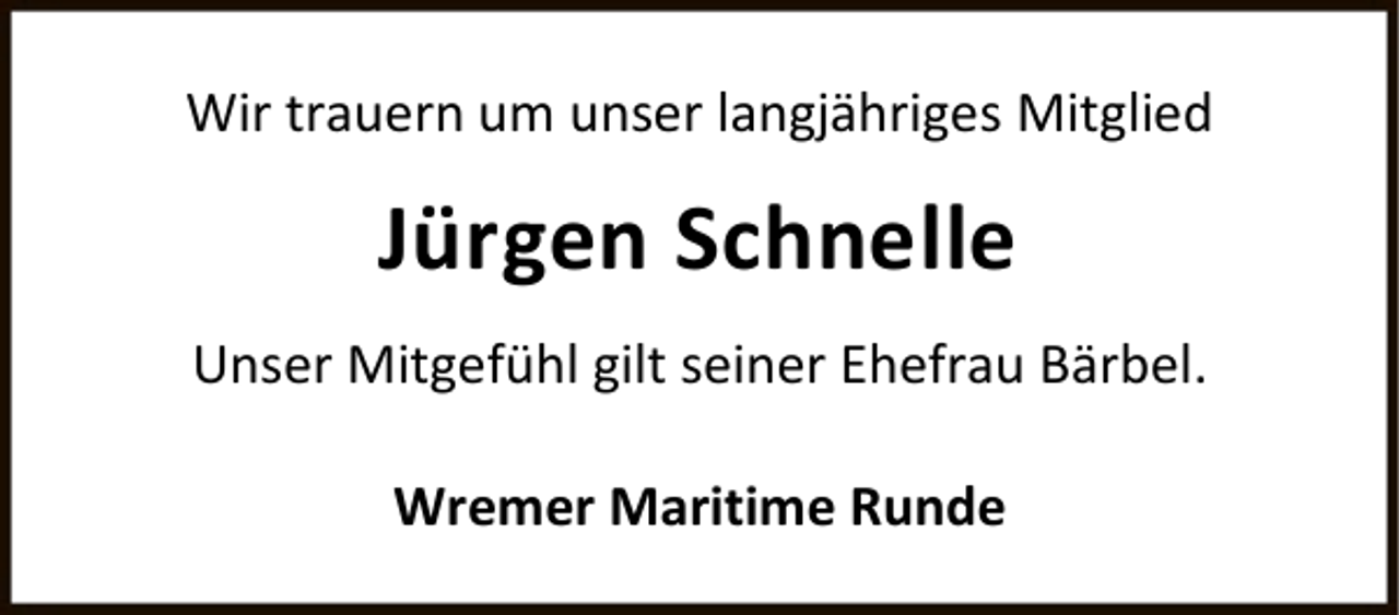 <p>Wir trauern um unser langjähriges Mitglied</p><p>Jürgen Schnelle<br />Unser Mitgefühl gilt seiner Ehefrau Bärbel.<br />Wremer Maritime Runde</p>