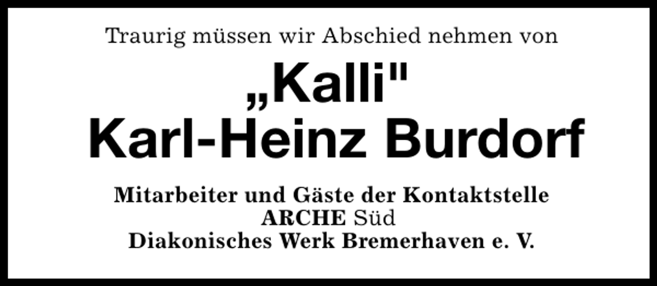 <p>Traurig müssen wir Abschied nehmen von</p><p>„Kalli"<br />Karl-Heinz Burdorf<br />Mitarbeiter und Gäste der Kontaktstelle<br />ARCHE Süd<br />Diakonisches Werk Bremerhaven e. V.</p>