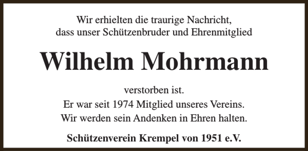 <p>Wir erhielten die traurige Nachricht,<br />dass unser Schützenbruder und Ehrenmitglied</p><p>Wilhelm Mohrmann<br />verstorben ist.<br />Er war seit 1974 Mitglied unseres Vereins.<br />Wir werden sein Andenken in Ehren halten.<br />Schützenverein Krempel von 1951 e.V.</p>
