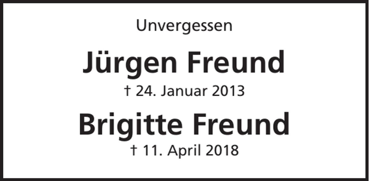 <p>Unvergessen</p><p>Jürgen Freund<br />† 24. Januar 2013</p><p>Brigitte Freund<br />† 11. April 2018</p>