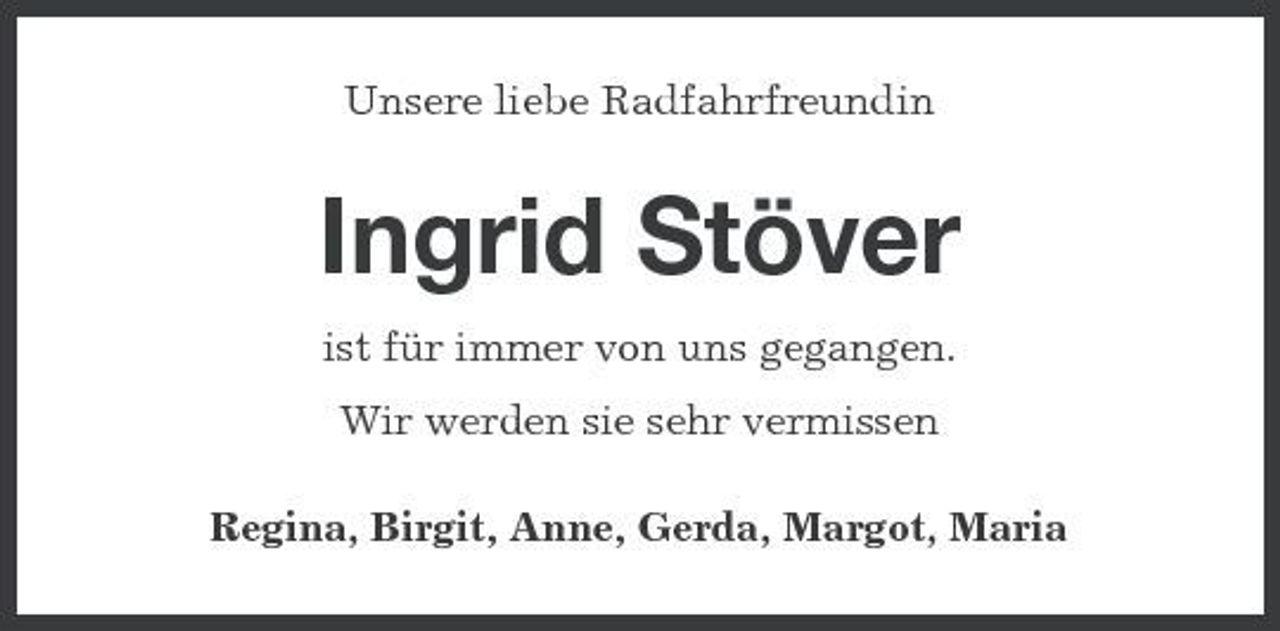 <p>Unsere liebe Radfahrfreundin</p><p>Ingrid Stöver<br />ist für immer von uns gegangen. Wir werden sie sehr vermissen Regina, Birgit, Anne, Gerda, Margot, Maria</p>