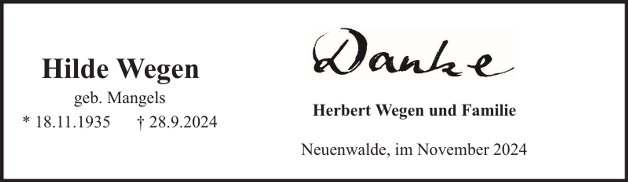<p>Hilde Wegen</p><p>geb. Mangels<br />* 18.11.1935<br />† 28.9.2024</p><p>Herbert Wegen und Familie<br />Neuenwalde, im November 2024</p>