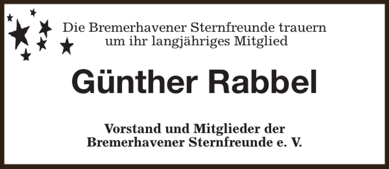 <p>Die Bremerhavener Sternfreunde trauern<br />um ihr langjähriges Mitglied</p><p>Günther Rabbel<br />Vorstand und Mitglieder der<br />Bremerhavener Sternfreunde e. V.</p>