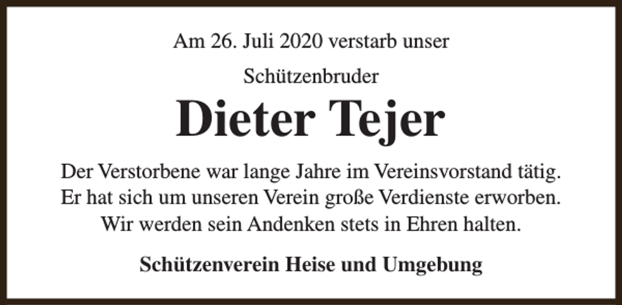 <p>Am 26. Juli 2020 verstarb unser<br />Schützenbruder</p><p>Dieter Tejer<br />Der Verstorbene war lange Jahre im Vereinsvorstand tätig.<br />Er hat sich um unseren Verein große Verdienste erworben.<br />Wir werden sein Andenken stets in Ehren halten.<br />Schützenverein Heise und Umgebung</p>