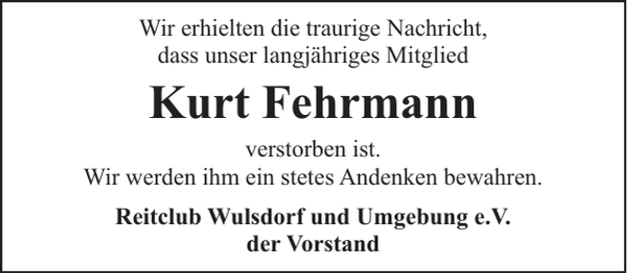 <p>Wir erhielten die traurige Nachricht,<br />dass unser langjähriges Mitglied</p><p>Kurt Fehrmann</p><p>verstorben ist.<br />Wir werden ihm ein stetes Andenken bewahren.<br />Reitclub Wulsdorf und Umgebung e.V.<br />der Vorstand</p>