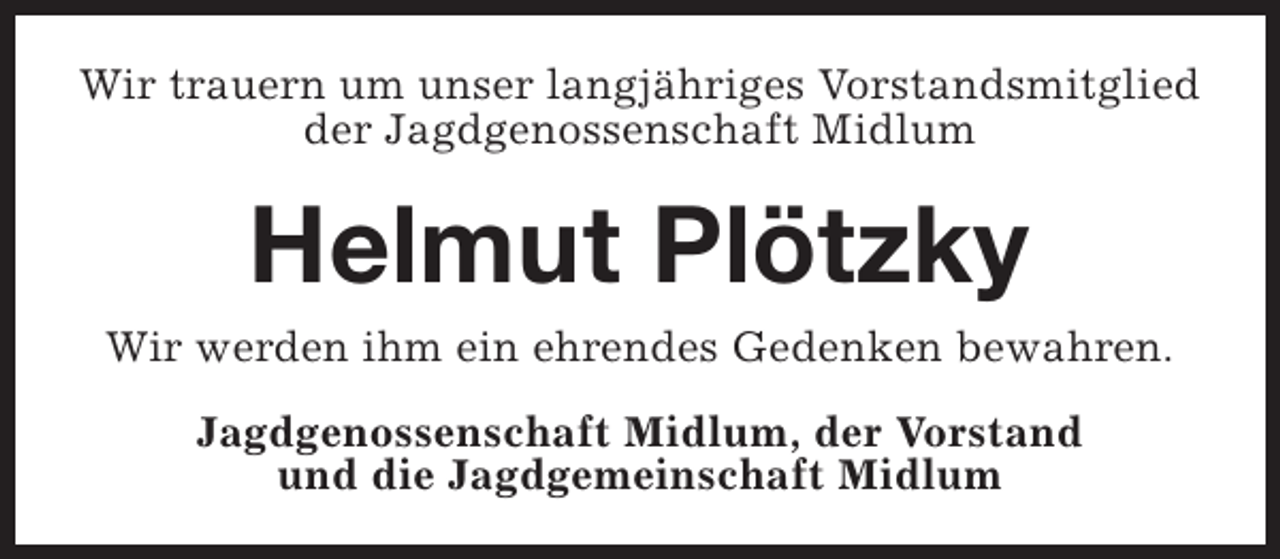 <p>Wir trauern um unser langjähriges Vorstandsmitglied<br />der Jagdgenossenschaft Midlum</p><p>Helmut Plötzky</p><p>Wir werden ihm ein ehrendes Gedenken bewahren.<br />Jagdgenossenschaft Midlum, der Vorstand<br />und die Jagdgemeinschaft Midlum</p>
