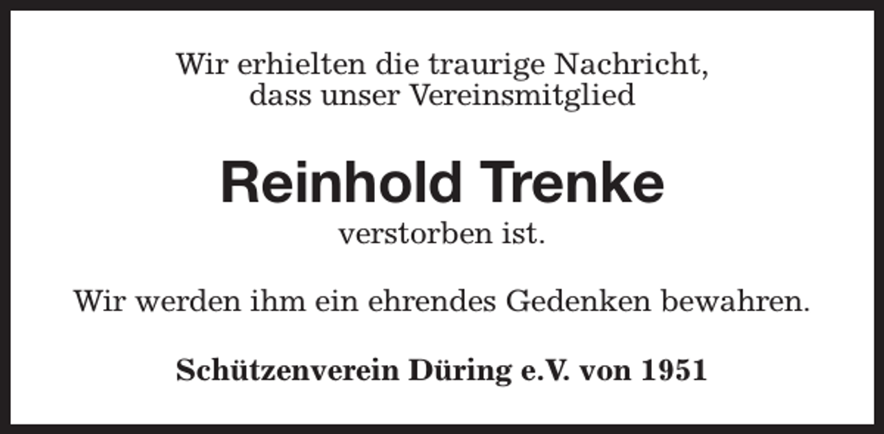 <p>Wir erhielten die traurige Nachricht,<br />dass unser Vereinsmitglied</p><p>Reinhold Trenke<br />verstorben ist.</p><p>Wir werden ihm ein ehrendes Gedenken bewahren.<br />Schützenverein Düring e.V. von 1951</p>