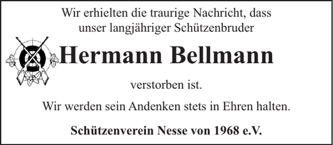 <p>Wir erhielten die traurige Nachricht, dass<br />unser langjähriger Schützenbruder</p><p>Hermann Bellmann<br />verstorben ist.<br />Wir werden sein Andenken stets in Ehren halten.<br />Schützenverein Nesse von 1968 e.V.</p>