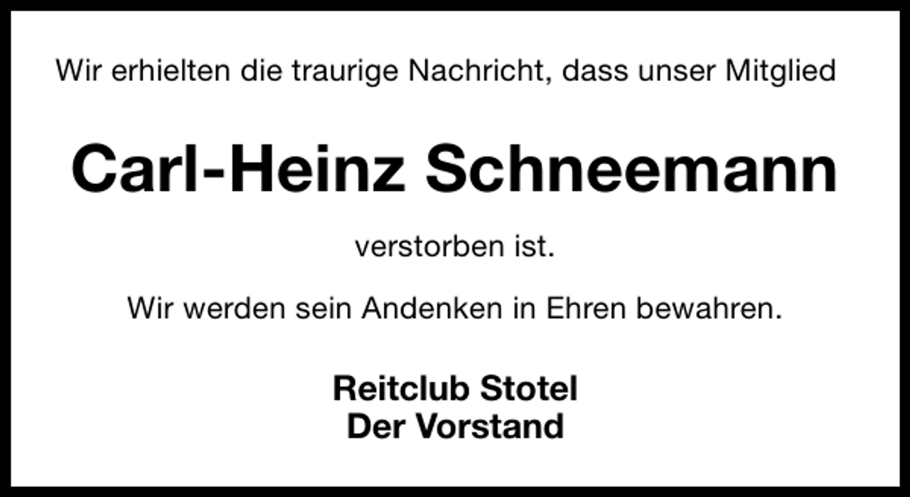<p>Wir erhielten die traurige Nachricht, dass unser Mitglied</p><p>Carl-Heinz Schneemann<br />verstorben ist.<br />Wir werden sein Andenken in Ehren bewahren.</p><p>Reitclub Stotel<br />Der Vorstand</p>