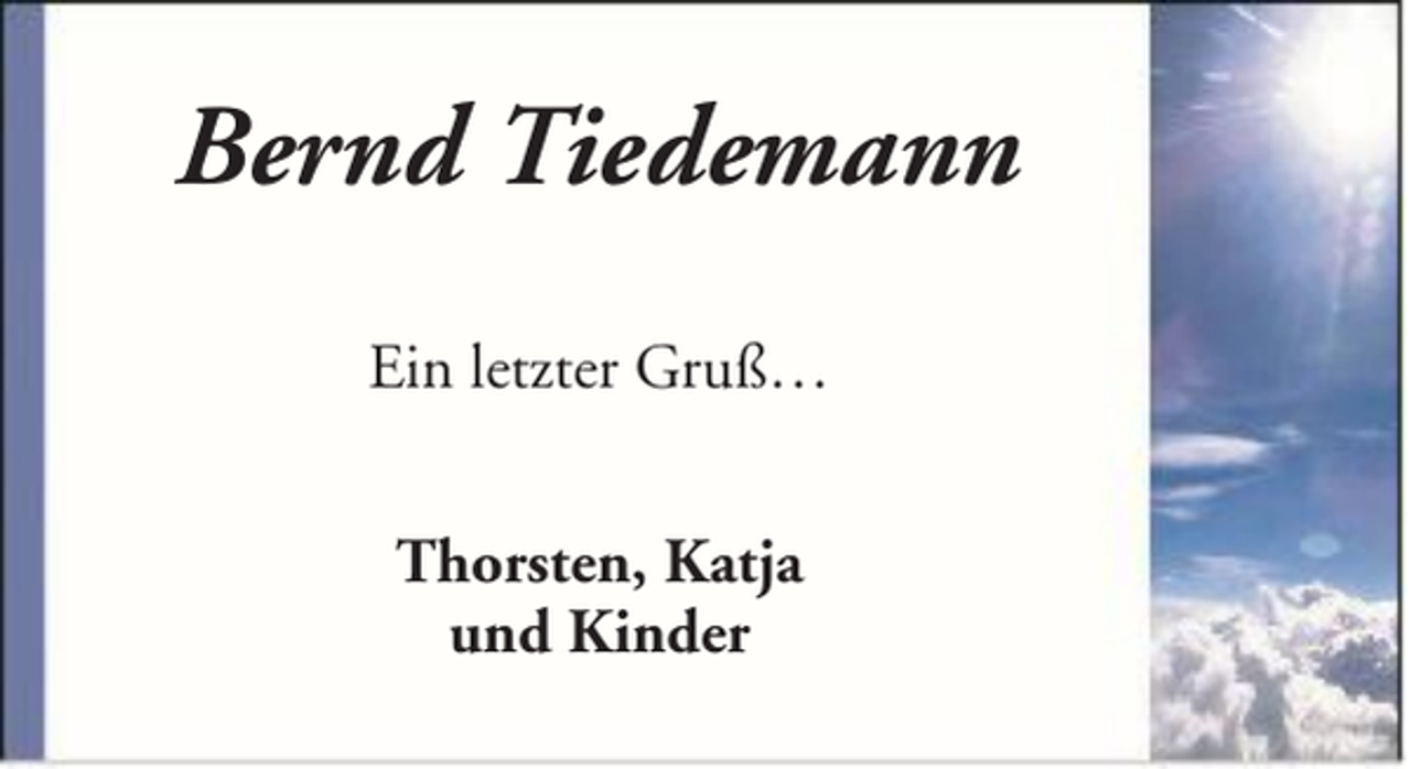 <p>Bernd Tiedemann<br />Ein letzter Gruß…<br />Thorsten, Katja<br />und Kinder</p>