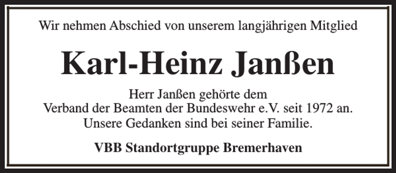 <p>Wir nehmen Abschied von unserem langjährigen Mitglied</p><p>Karl-Heinz Janßen</p><p>Herr Janßen gehörte dem<br />Verband der Beamten der Bundeswehr e.V. seit 1972 an.<br />Unsere Gedanken sind bei seiner Familie.<br />VBB Standortgruppe Bremerhaven</p>