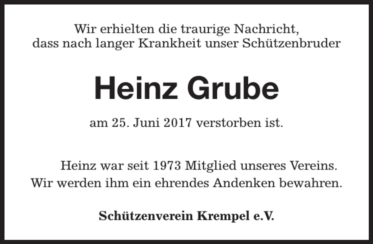 <p>Wir erhielten die traurige Nachricht,<br />dass nach langer Krankheit unser Schützenbruder</p><p>Heinz Grube<br />am 25. Juni 2017 verstorben ist.<br />Heinz war seit 1973 Mitglied unseres Vereins.<br />Wir werden ihm ein ehrendes Andenken bewahren.<br />Schützenverein Krempel e.V.</p>