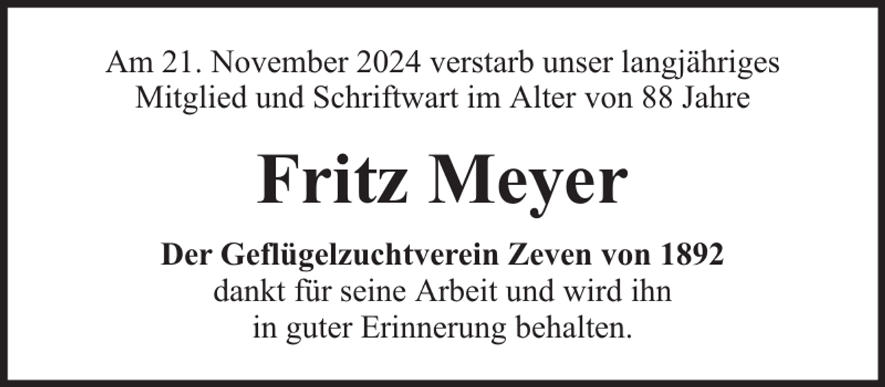 <p>Am 21. November 2024 verstarb unser langjähriges<br />Mitglied und Schriftwart im Alter von 88 Jahre</p><p>Fritz Meyer<br />Der Geflügelzuchtverein Zeven von 1892<br />dankt für seine Arbeit und wird ihn<br />in guter Erinnerung behalten.</p>