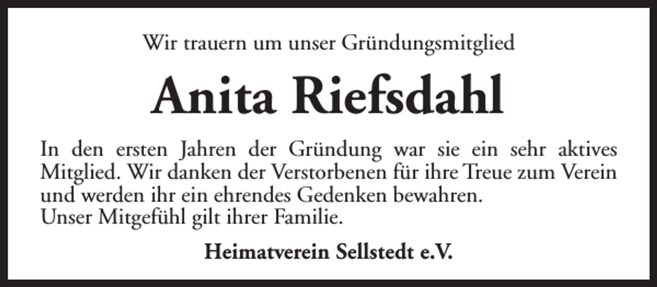 <p>Wir trauern um unser Gründungsmitglied</p><p>Anita Riefsdahl<br />In den ersten Jahren der Gründung war sie ein sehr aktives<br />Mitglied. Wir danken der Verstorbenen für ihre Treue zum Verein<br />und werden ihr ein ehrendes Gedenken bewahren.<br />Unser Mitgefühl gilt ihrer Familie.<br />Heimatverein Sellstedt e.V.</p>