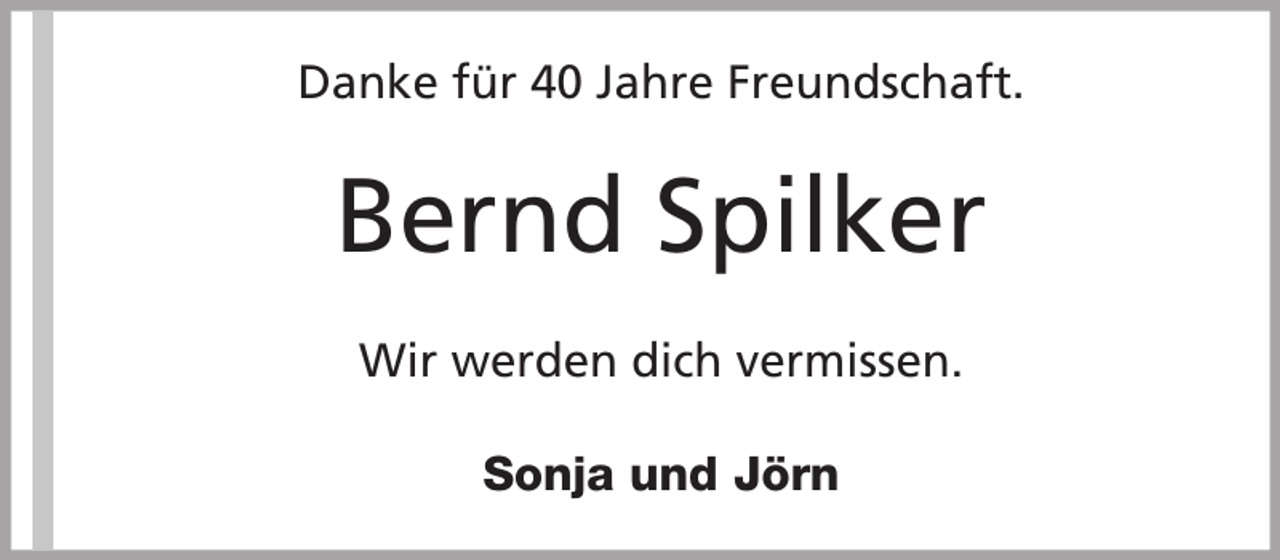<p>Danke für 40 Jahre Freundschaft.</p><p>Bernd Spilker<br />Wir werden dich vermissen.<br />Sonja und Jörn</p>