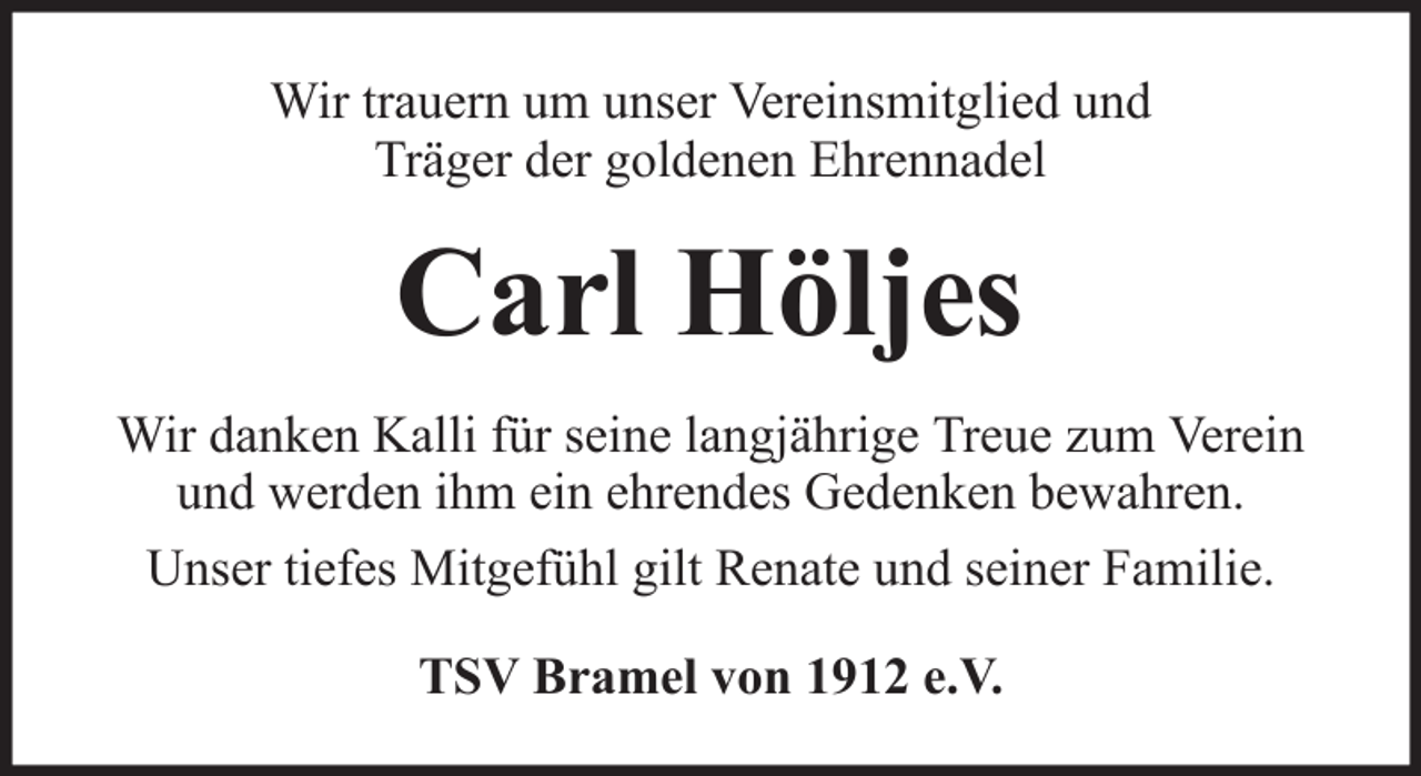<p>Wir trauern um unser Vereinsmitglied und<br />Träger der goldenen Ehrennadel</p><p>Carl Höljes<br />Wir danken Kalli für seine langjährige Treue zum Verein<br />und werden ihm ein ehrendes Gedenken bewahren.<br />Unser tiefes Mitgefühl gilt Renate und seiner Familie.<br />TSV Bramel von 1912 e.V.</p>
