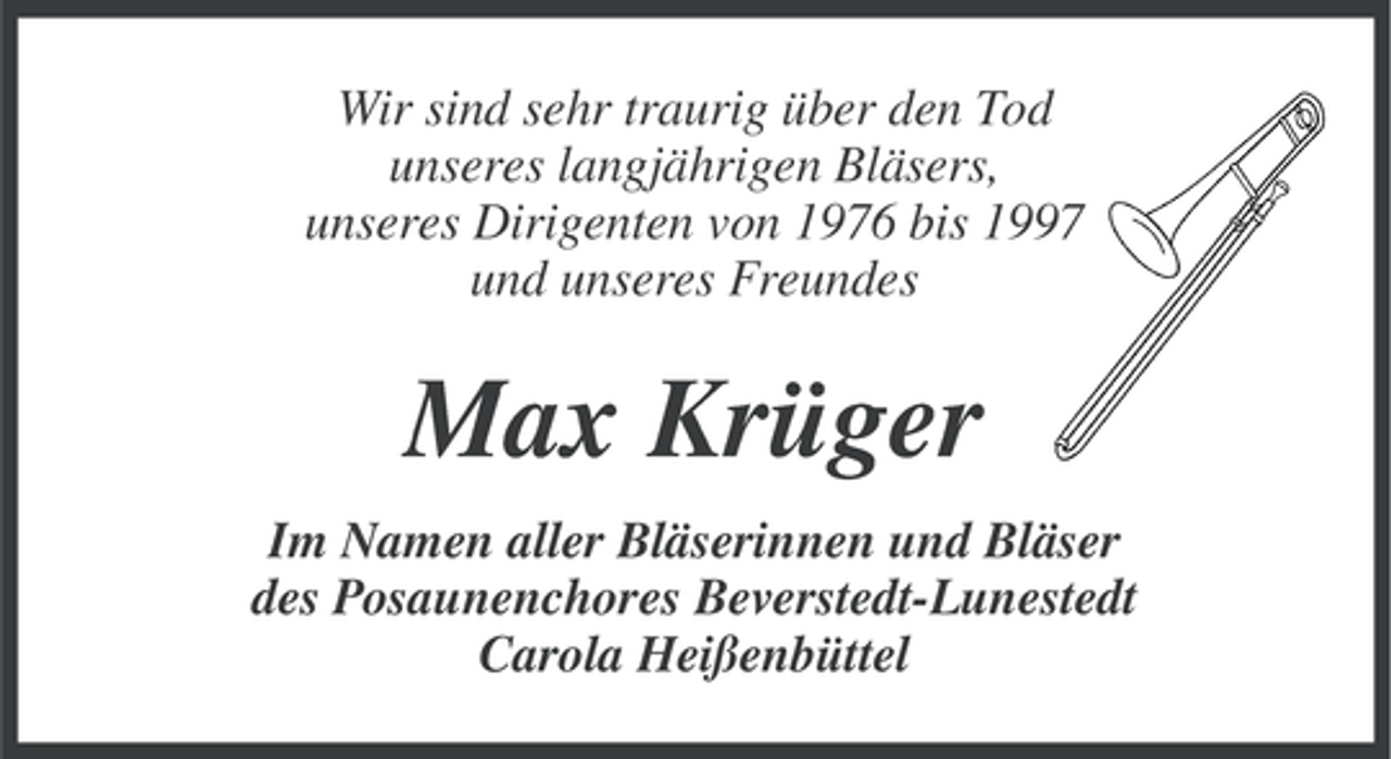 <p>Wir sind sehr traurig über den Tod<br />unseres langjährigen Bläsers,<br />unseres Dirigenten von 1976 bis 1997<br />und unseres Freundes</p><p>Max Krüger<br />Im Namen aller Bläserinnen und Bläser<br />des Posaunenchores Beverstedt-Lunestedt<br />Carola Heißenbüttel</p>