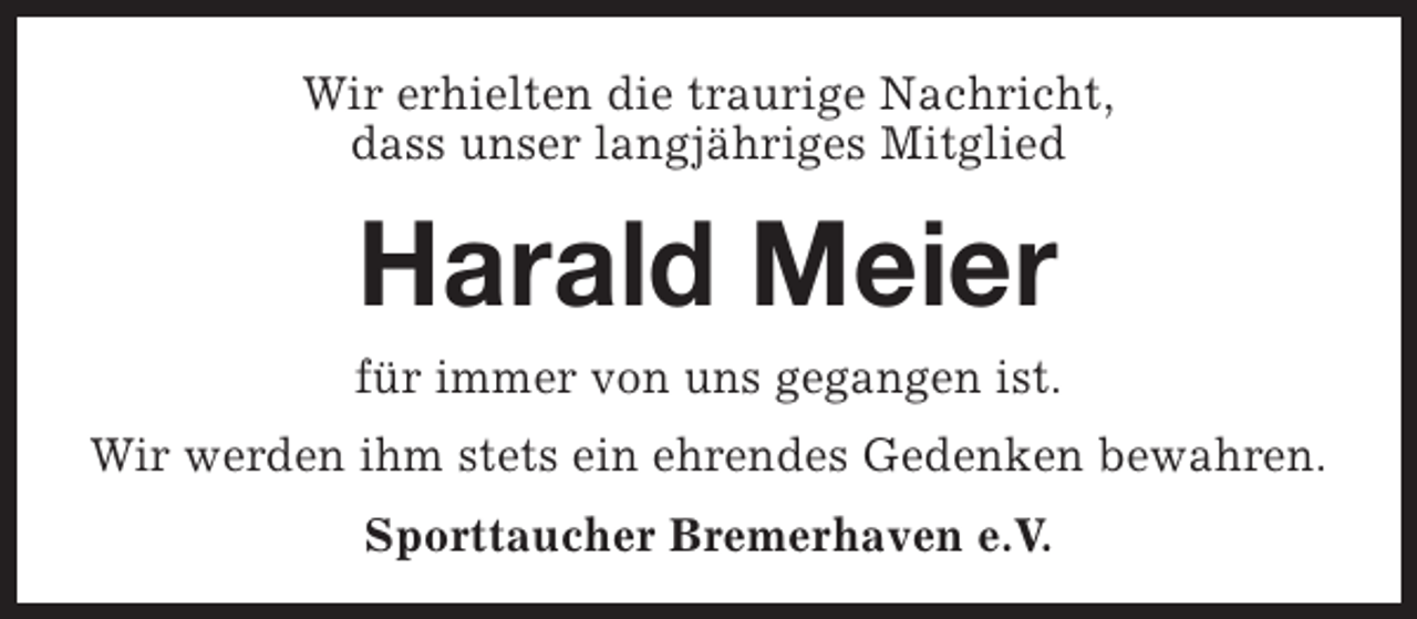 <p>Wir erhielten die traurige Nachricht,<br />dass unser langjähriges Mitglied</p><p>Harald Meier</p><p>für immer von uns gegangen ist.<br />Wir werden ihm stets ein ehrendes Gedenken bewahren.<br />Sporttaucher Bremerhaven e.V.</p>