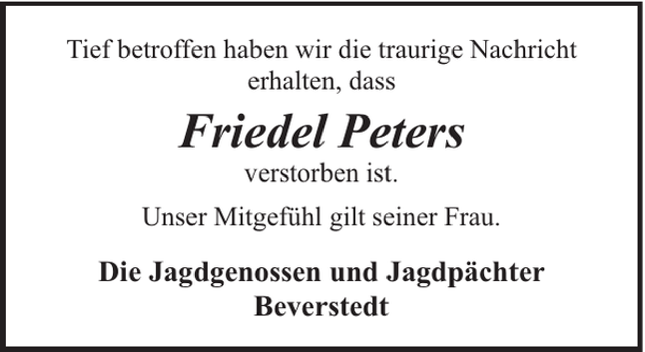 <p>Tief betroffen haben wir die traurige Nachricht<br />erhalten, dass</p><p>Friedel Peters<br />verstorben ist.</p><p>Unser Mitgefühl gilt seiner Frau.</p><p>Die Jagdgenossen und Jagdpächter<br />Beverstedt</p>