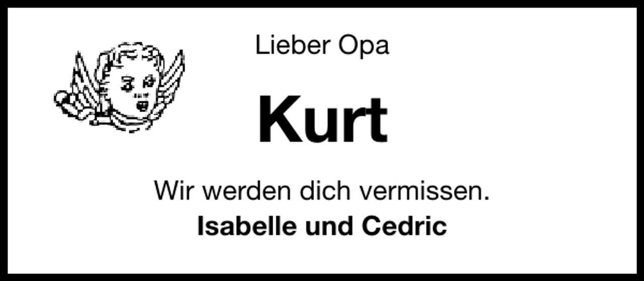 <p>Lieber Opa</p><p>Kurt<br />Wir werden dich vermissen.<br />Isabelle und Cedric</p>