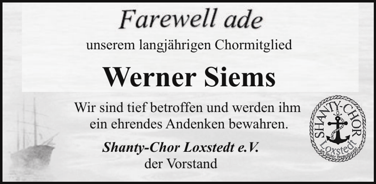 <p>unserem langjährigen Chormitglied</p><p>Werner Siems<br />Wir sind tief betroffen und werden ihm<br />ein ehrendes Andenken bewahren.<br />Shanty-Chor Loxstedt e.V.<br />der Vorstand</p>