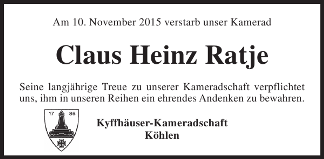 <p>Am 10. November 2015 verstarb unser Kamerad</p><p>Claus Heinz Ratje<br />Seine langjährige Treue zu unserer Kameradschaft verpflichtet<br />uns, ihm in unseren Reihen ein ehrendes Andenken zu bewahren.<br />Kyffhäuser-Kameradschaft<br />Köhlen</p>