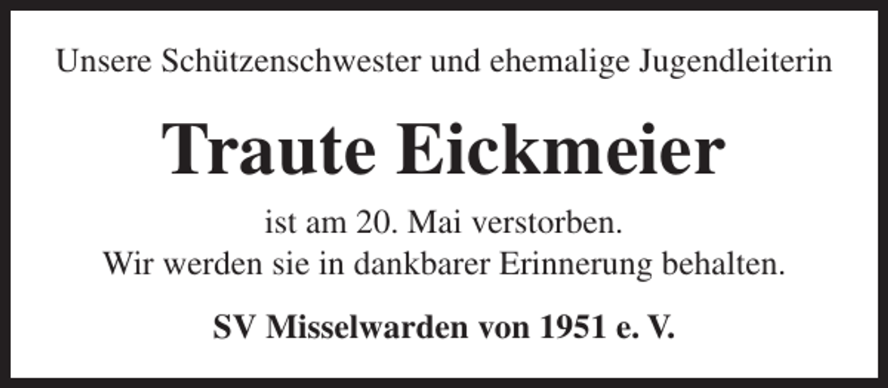 <p>Unsere Schützenschwester und ehemalige Jugendleiterin</p><p>Traute Eickmeier<br />ist am 20. Mai verstorben.<br />Wir werden sie in dankbarer Erinnerung behalten.<br />SV Misselwarden von 1951 e. V.</p>