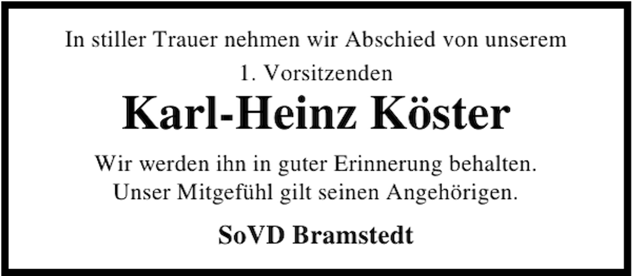 <p>In stiller Trauer nehmen wir Abschied von unserem<br />1. Vorsitzenden</p><p>Karl-Heinz Köster<br />Wir werden ihn in guter Erinnerung behalten.<br />Unser Mitgefühl gilt seinen Angehörigen.</p><p>SoVD Bramstedt</p>