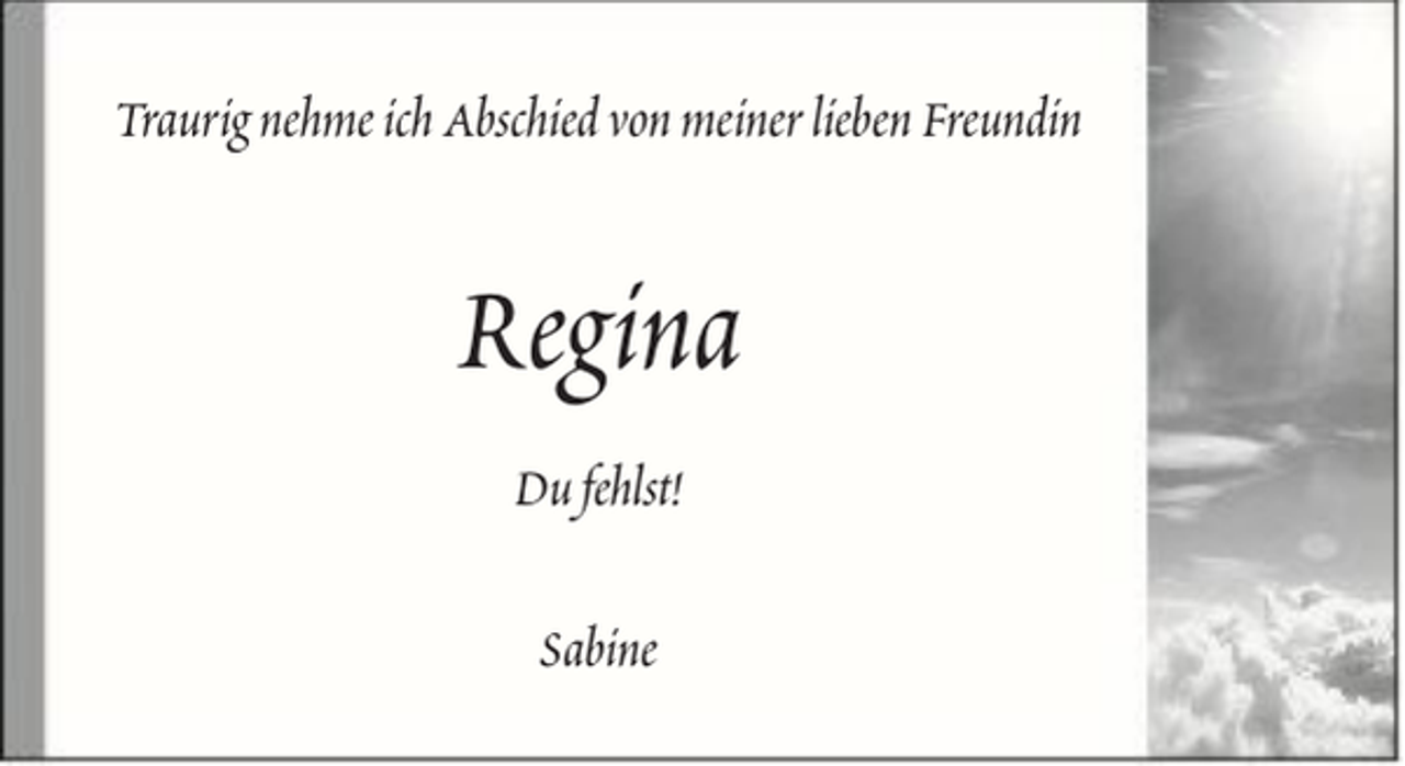 <p>Traurig nehme ich Abschied von meiner lieben Freundin</p><p>Regina<br />Du fehlst!<br />Sabine</p>