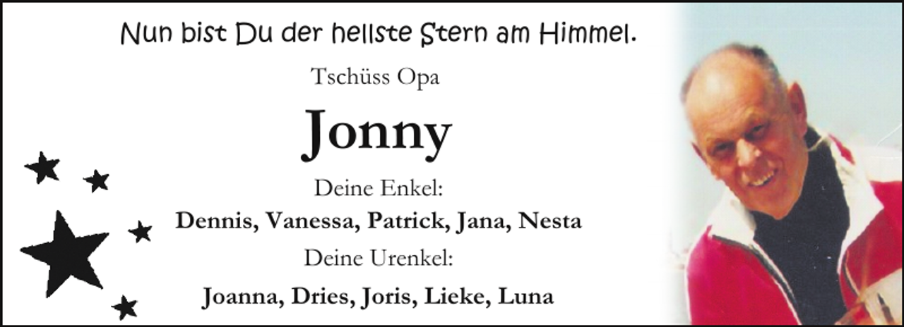 <p>Nun bist Du der hellste Stern am Himmel.<br />Tschüss Opa</p><p>Jonny<br />Deine Enkel:<br />Dennis, Vanessa, Patrick, Jana, Nesta<br />Deine Urenkel:<br />Joanna, Dries, Joris, Lieke, Luna</p>