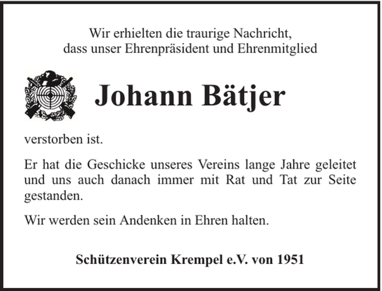<p>Wir erhielten die traurige Nachricht,<br />dass unser Ehrenpräsident und Ehrenmitglied</p><p>Johann Bätjer<br />verstorben ist.<br />Er hat die Geschicke unseres Vereins lange Jahre geleitet<br />und uns auch danach immer mit Rat und Tat zur Seite<br />gestanden.<br />Wir werden sein Andenken in Ehren halten.<br />Schützenverein Krempel e.V. von 1951</p>
