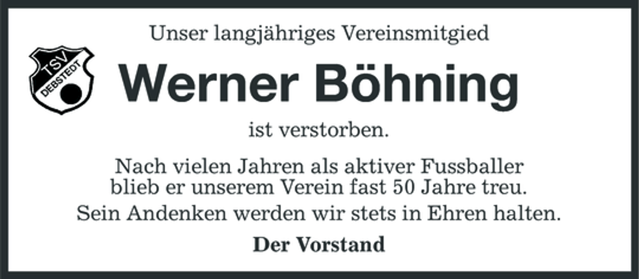 <p>Unser langjähriges Vereinsmitgied</p><p>Werner Böhning<br />ist verstorben. Nach vielen Jahren als aktiver Fussballer blieb er unserem Verein fast 50 Jahre treu. Sein Andenken werden wir stets in Ehren halten. Der Vorstand</p>