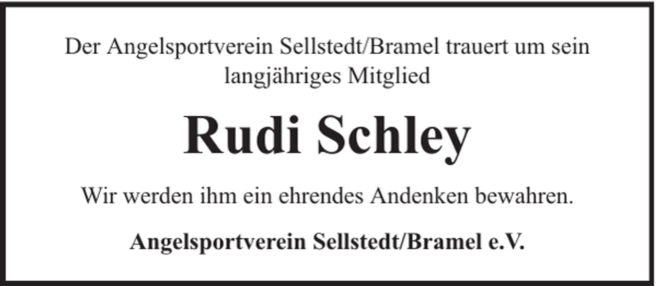 <p>Der Angelsportverein Sellstedt/Bramel trauert um sein<br />langjähriges Mitglied</p><p>Rudi Schley<br />Wir werden ihm ein ehrendes Andenken bewahren.<br />Angelsportverein Sellstedt/Bramel e.V.</p>
