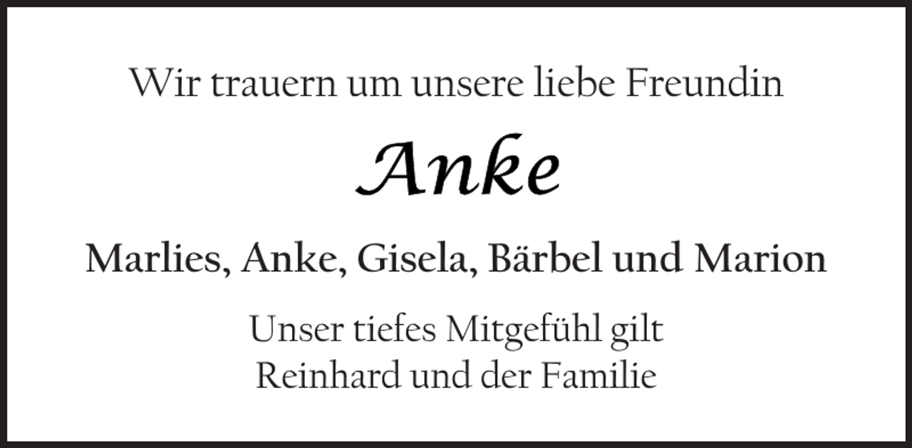 <p>Wir trauern um unsere liebe Freundin</p>
<p>Marlies, Anke, Gisela, Bärbel und Marion<br />Unser tiefes Mitgefühl gilt<br />Reinhard und der Familie</p>