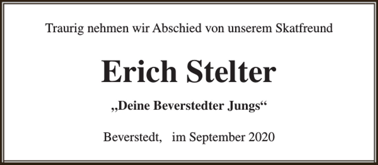<p>Traurig nehmen wir Abschied von unserem Skatfreund</p><p>Erich Stelter<br />„Deine Beverstedter Jungs“<br />Beverstedt, im September 2020</p>