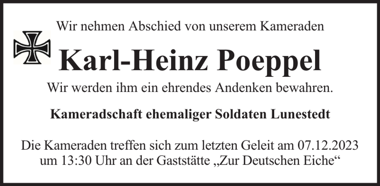 <p>Wir nehmen Abschied von unserem Kameraden</p><p>Karl-Heinz Poeppel</p><p>Wir werden ihm ein ehrendes Andenken bewahren.<br />Kameradschaft ehemaliger Soldaten Lunestedt<br />Die Kameraden treffen sich zum letzten Geleit am 07.12.2023<br />um 13:30 Uhr an der Gaststätte „Zur Deutschen Eiche“</p>