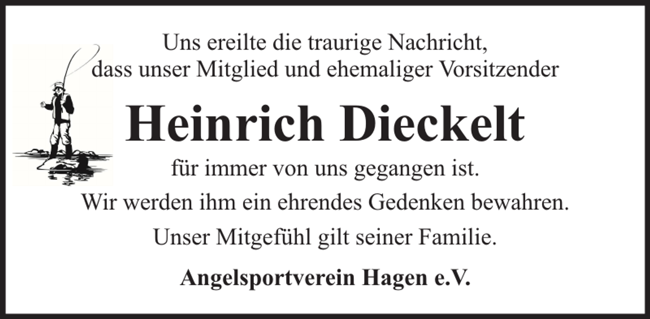 <p>Uns ereilte die traurige Nachricht,<br />dass unser Mitglied und ehemaliger Vorsitzender</p><p>Heinrich Dieckelt</p><p>für immer von uns gegangen ist.<br />Wir werden ihm ein ehrendes Gedenken bewahren.<br />Unser Mitgefühl gilt seiner Familie.<br />Angelsportverein Hagen e.V.</p>