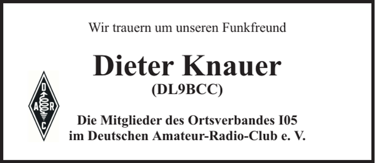 <p>Wir trauern um unseren Funkfreund</p><p>Dieter Knauer<br />(DL9BCC)</p><p>Die Mitglieder des Ortsverbandes I05<br />im Deutschen Amateur-Radio-Club e. V.</p>