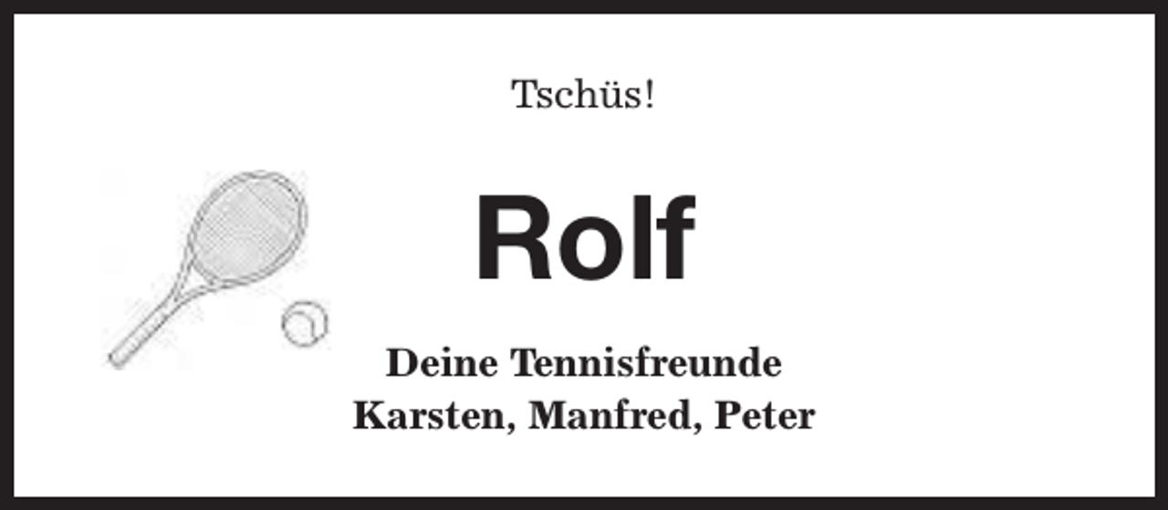 <p>Tschüs!</p><p>Rolf<br />Deine Tennisfreunde<br />Karsten, Manfred, Peter</p>