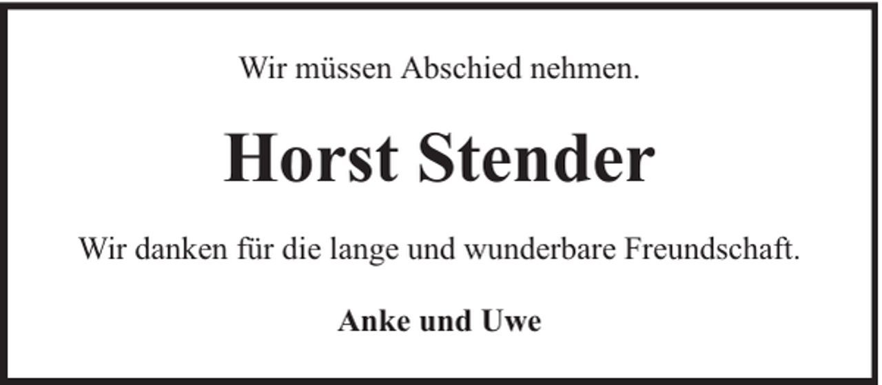 <p>Wir müssen Abschied nehmen.</p><p>Horst Stender<br />Wir danken für die lange und wunderbare Freundschaft.<br />Anke und Uwe</p>