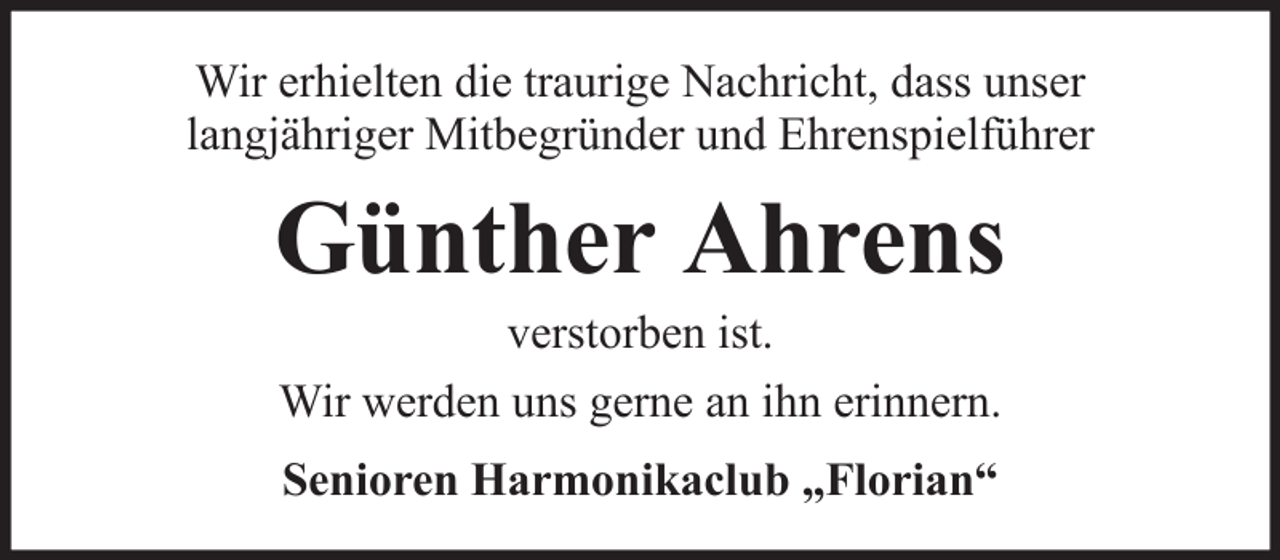 <p>Wir erhielten die traurige Nachricht, dass unser<br />langjähriger Mitbegründer und Ehrenspielführer</p><p>Günther Ahrens<br />verstorben ist.<br />Wir werden uns gerne an ihn erinnern.<br />Senioren Harmonikaclub „Florian“</p>