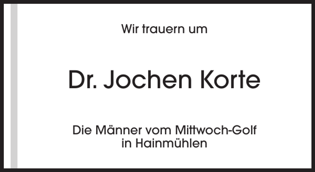 <p>Wir trauern um</p><p>Dr. Jochen Korte<br />Die Männer vom Mittwoch-Golf<br />in Hainmühlen</p>