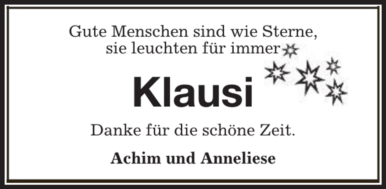 <p>Gute Menschen sind wie Sterne,<br />sie leuchten für immer</p><p>Klausi</p><p>Danke für die schöne Zeit.<br />Achim und Anneliese</p>