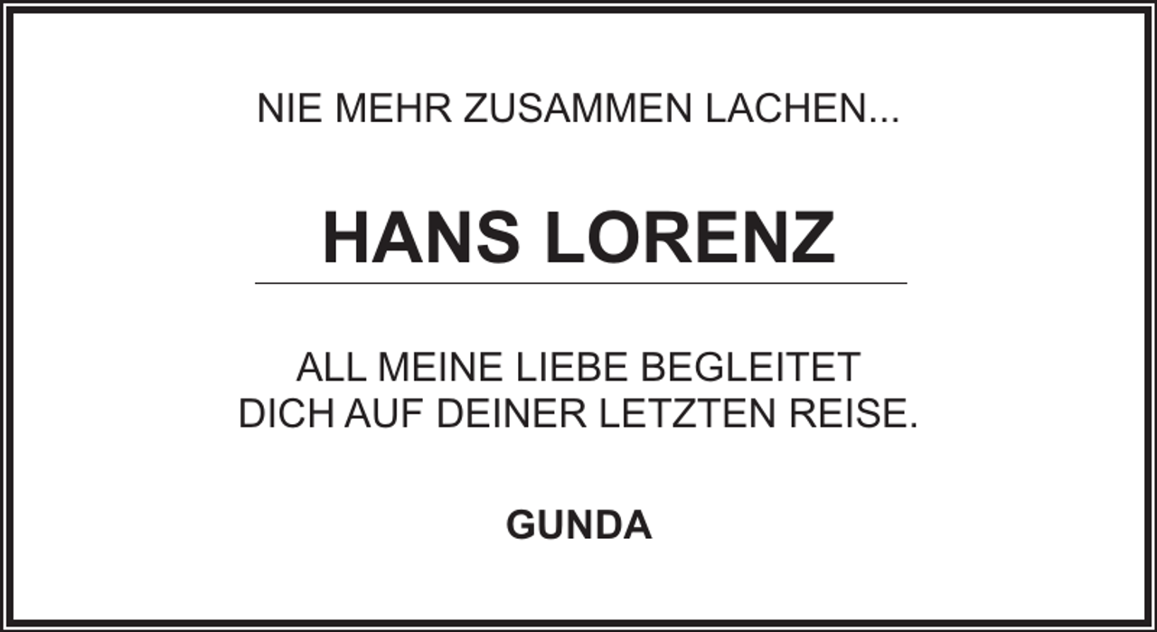 <p>NIE MEHR ZUSAMMEN LACHEN...</p><p>HANS LORENZ<br />ALL MEINE LIEBE BEGLEITET<br />DICH AUF DEINER LETZTEN REISE.<br />GUNDA</p>