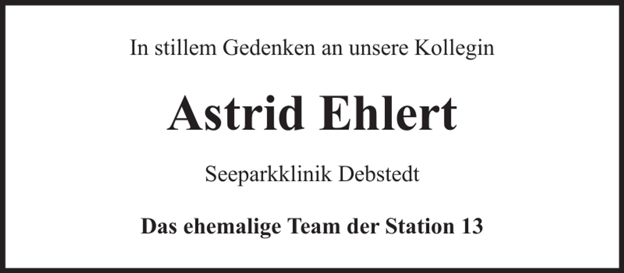 <p>In stillem Gedenken an unsere Kollegin</p><p>Astrid Ehlert<br />Seeparkklinik Debstedt<br />Das ehemalige Team der Station 13</p>