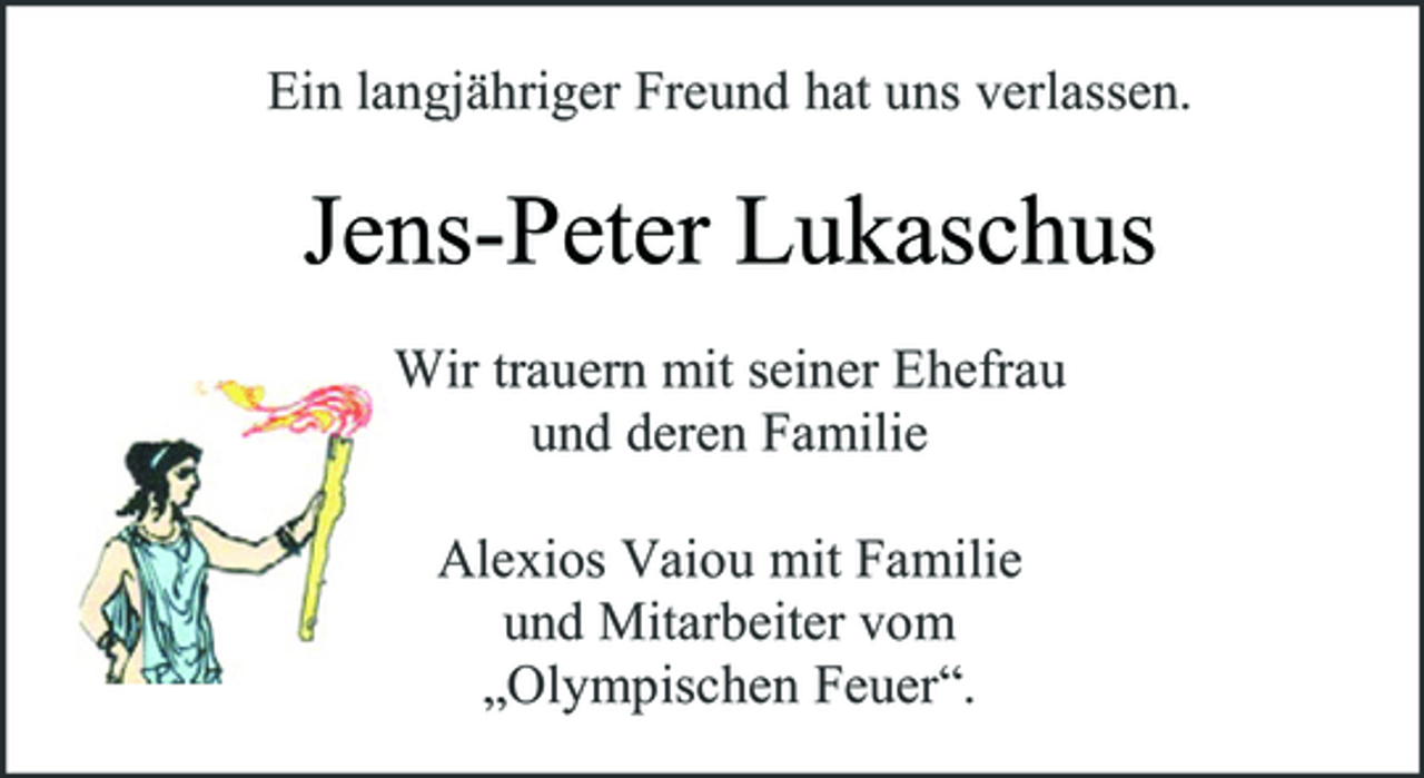 <p>Ein langjähriger Freund hat uns verlassen.</p><p>Jens-Peter Lukaschus<br />Wir trauern mit seiner Ehefrau und deren Familie Alexios Vaiou mit Familie und Mitarbeiter vom „Olympischen Feuer“.</p>