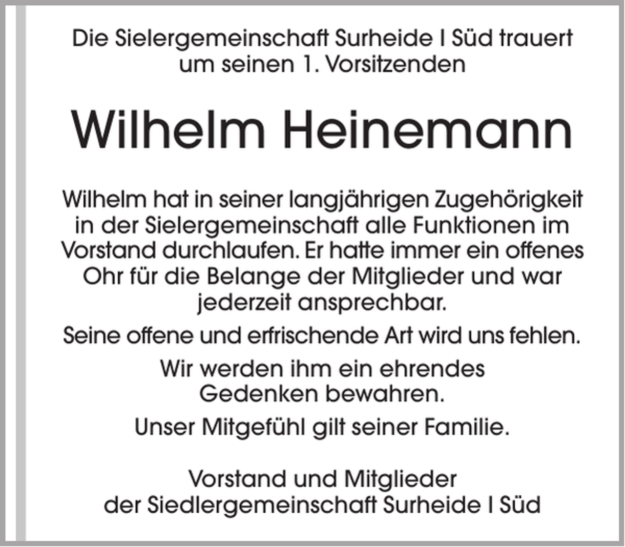 <p>Die Sielergemeinschaft Surheide I Süd trauert<br />um seinen 1. Vorsitzenden</p><p>Wilhelm Heinemann<br />Wilhelm hat in seiner langjährigen Zugehörigkeit<br />in der Sielergemeinschaft alle Funktionen im<br />Vorstand durchlaufen. Er hatte immer ein offenes<br />Ohr für die Belange der Mitglieder und war<br />jederzeit ansprechbar.<br />Seine offene und erfrischende Art wird uns fehlen.<br />Wir werden ihm ein ehrendes<br />Gedenken bewahren.<br />Unser Mitgefühl gilt seiner Familie.<br />Vorstand und Mitglieder<br />der Siedlergemeinschaft Surheide I Süd</p>
