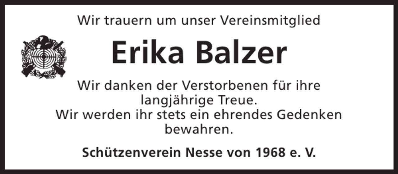 <p>Wir trauern um unser Vereinsmitglied</p><p>Erika Balzer<br />Wir danken der Verstorbenen für ihre<br />langjährige Treue.<br />Wir werden ihr stets ein ehrendes Gedenken<br />bewahren.<br />Schützenverein Nesse von 1968 e. V.</p>