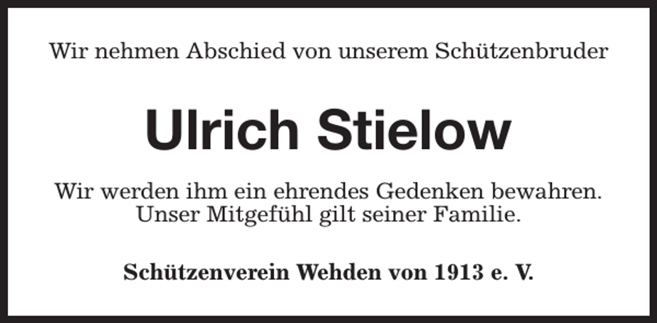 <p>Wir nehmen Abschied von unserem Schützenbruder</p><p>Ulrich Stielow<br />Wir werden ihm ein ehrendes Gedenken bewahren.<br />Unser Mitgefühl gilt seiner Familie.<br />Schützenverein Wehden von 1913 e. V.</p>